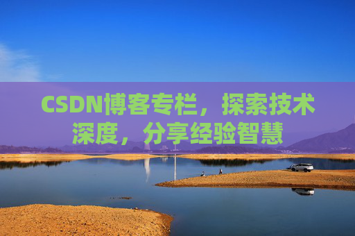 CSDN博客专栏，探索技术深度，分享经验智慧