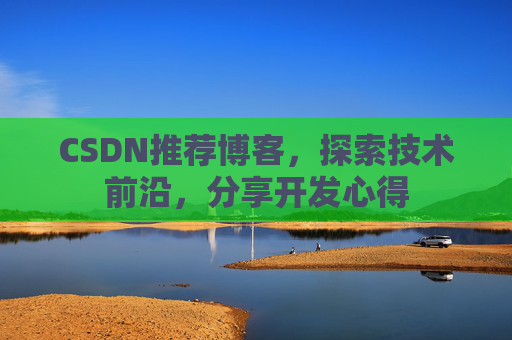 CSDN推荐博客，探索技术前沿，分享开发心得