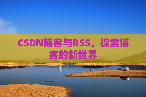 CSDN博客与RSS，探索博客的新世界
