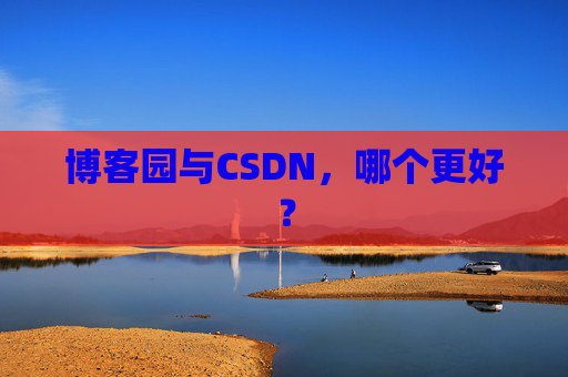 博客园与CSDN，哪个更好？