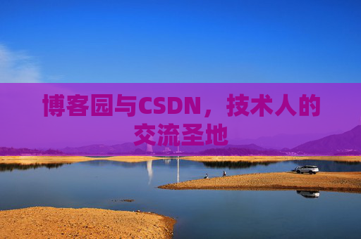 博客园与CSDN，技术人的交流圣地