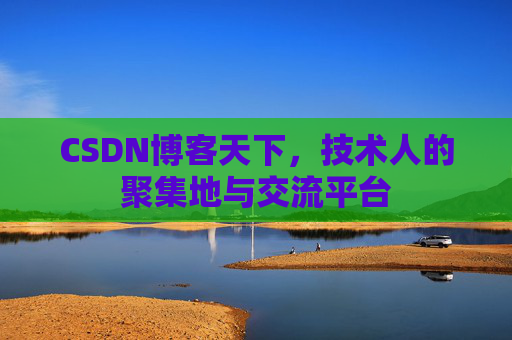 CSDN博客天下,技术人的聚集地与交流平台 CSDN博客天下,技术人的聚集地与交流平台