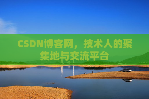 CSDN博客网，技术人的聚集地与交流平台
