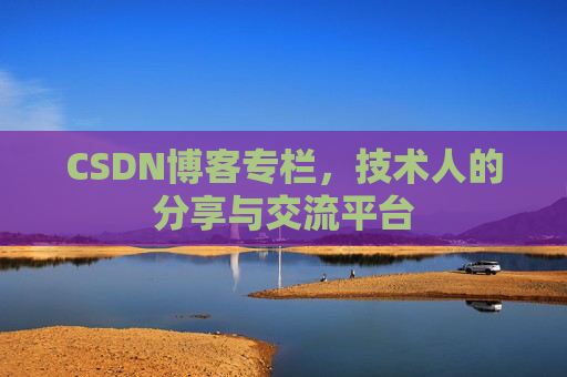 CSDN博客专栏，技术人的分享与交流平台